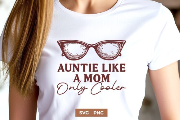 Cool Aunt Vibes: Real Talk on the Auntie Like a Mom Only Cooler SVG PNG